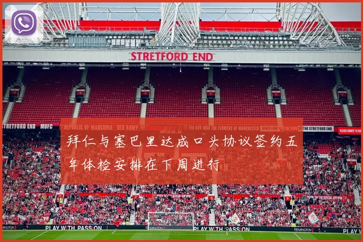 拜仁与塞巴里达成口头协议签约五年体检安排在下周进行