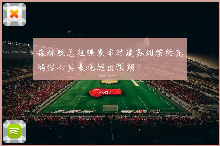 森林狼总经理表示对道苏姆续约充满信心其表现超出预期