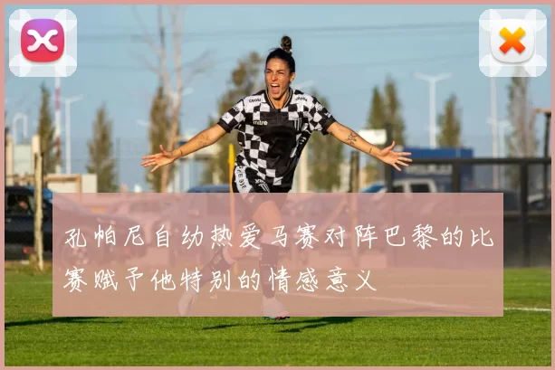孔帕尼自幼热爱马赛对阵巴黎的比赛赋予他特别的情感意义